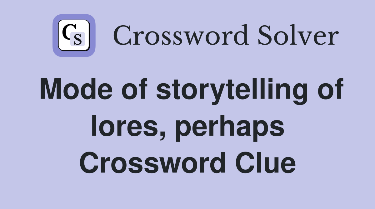 Mode of storytelling of lores, perhaps Crossword Clue