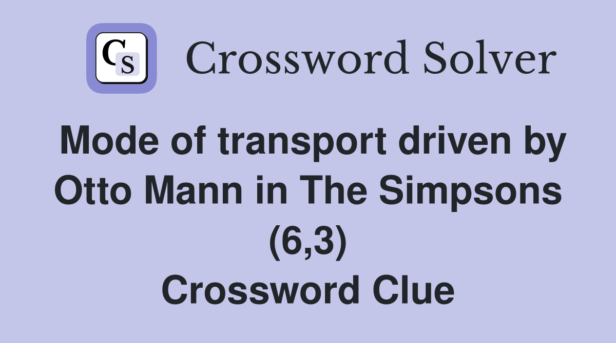 Mode of transport driven by Otto Mann in The Simpsons (6,3) Crossword Clue