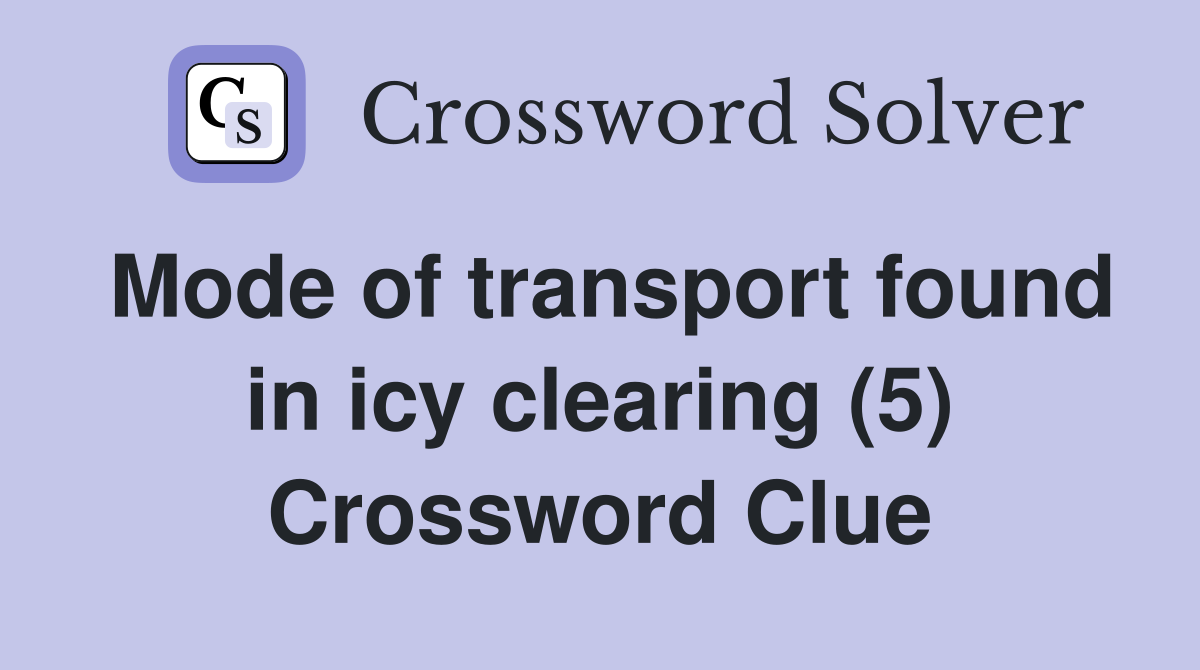 Mode of transport found in icy clearing (5) Crossword Clue