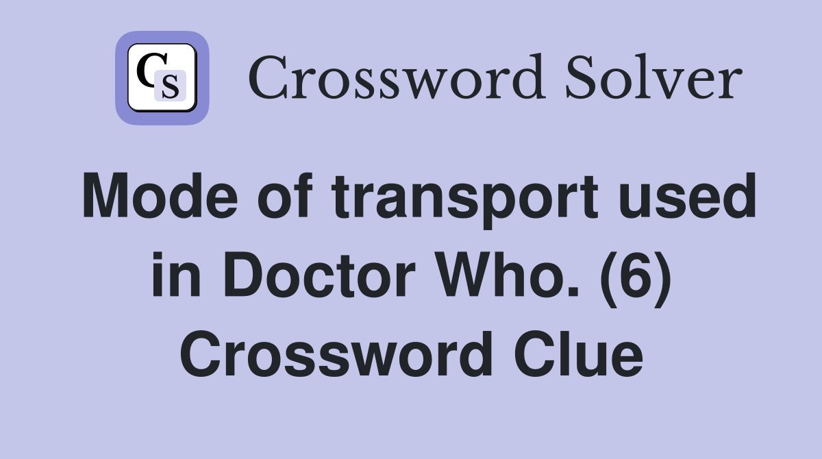 Mode of transport used in Doctor Who. (6) Crossword Clue