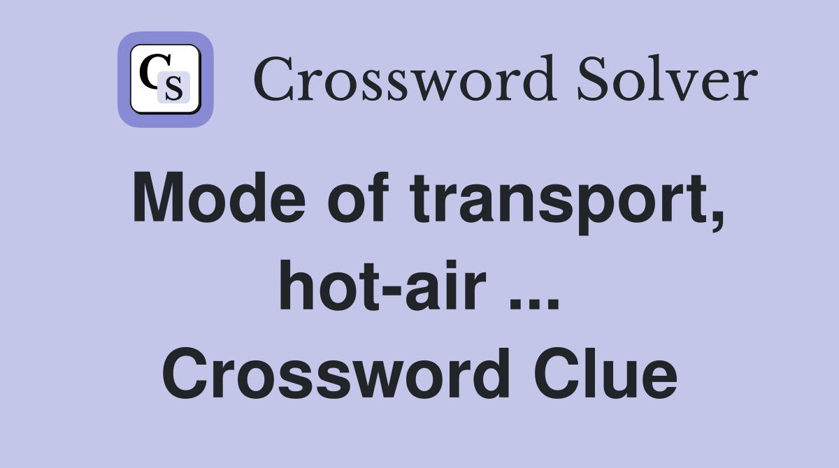 Mode of transport, hot-air ... Crossword Clue