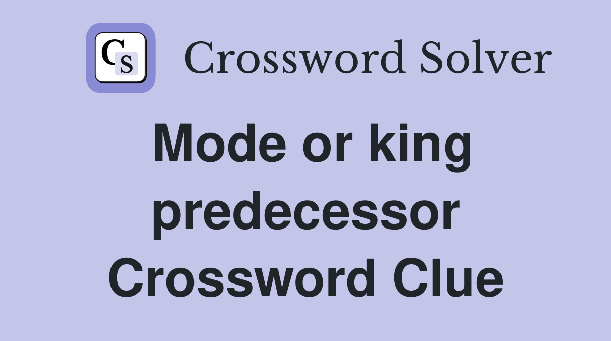 Mode or king predecessor Crossword Clue