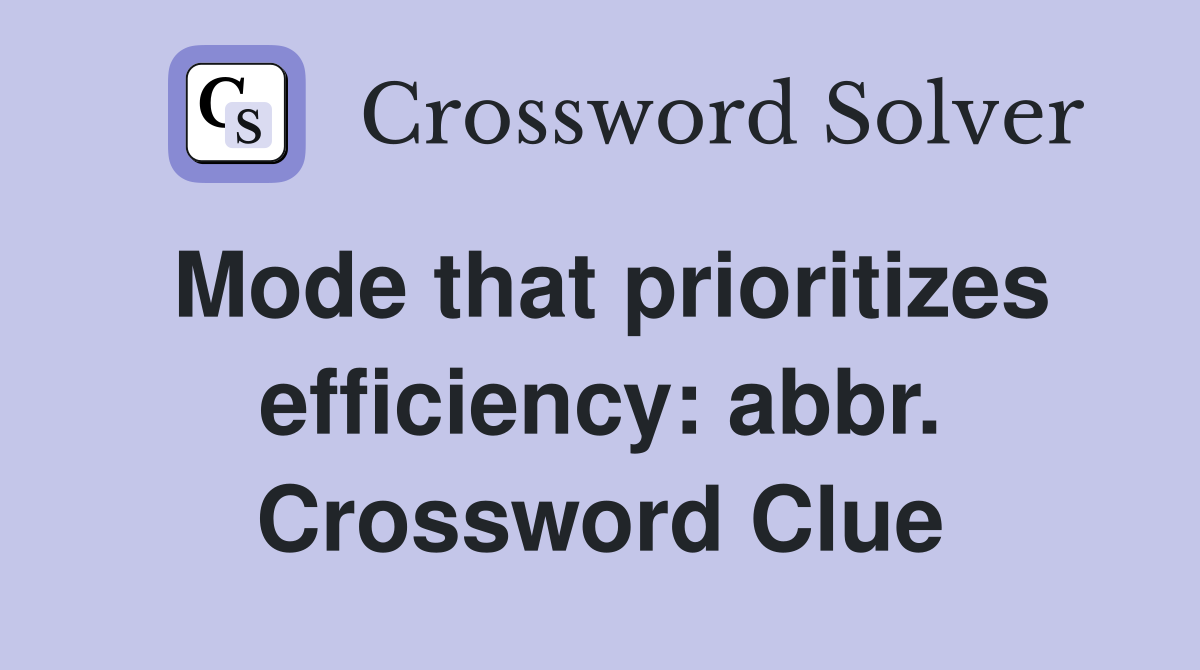Mode that prioritizes efficiency: abbr. Crossword Clue