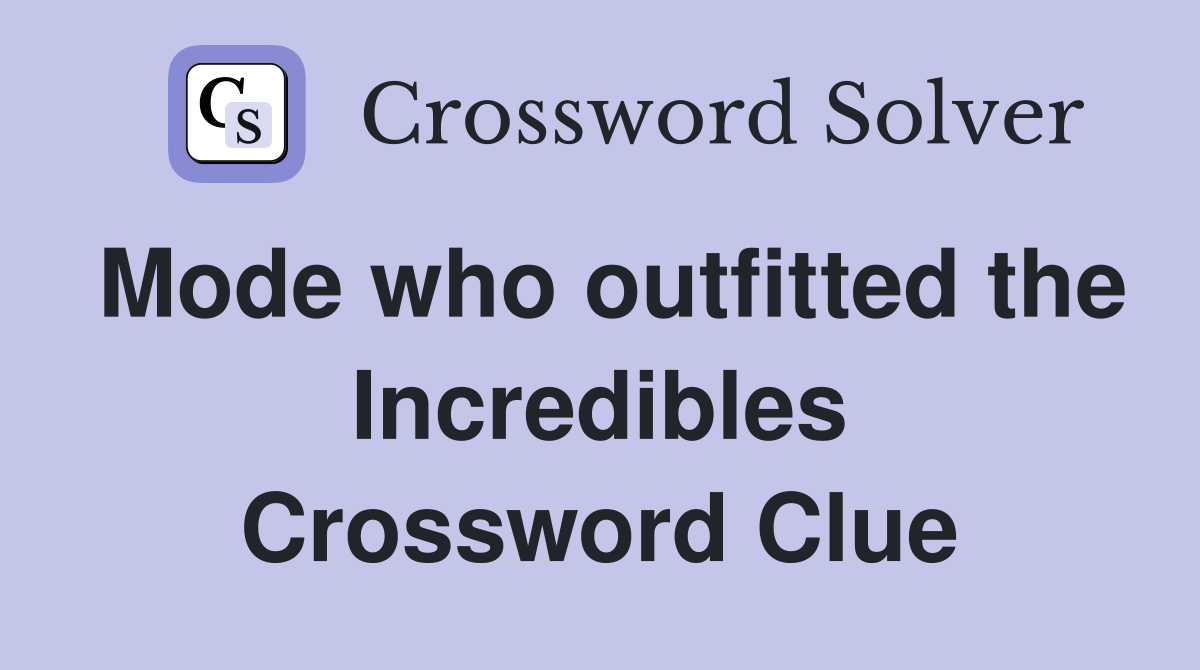 Mode who outfitted the Incredibles Crossword Clue