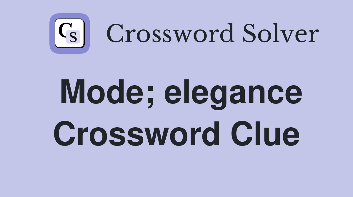 Mode; elegance Crossword Clue
