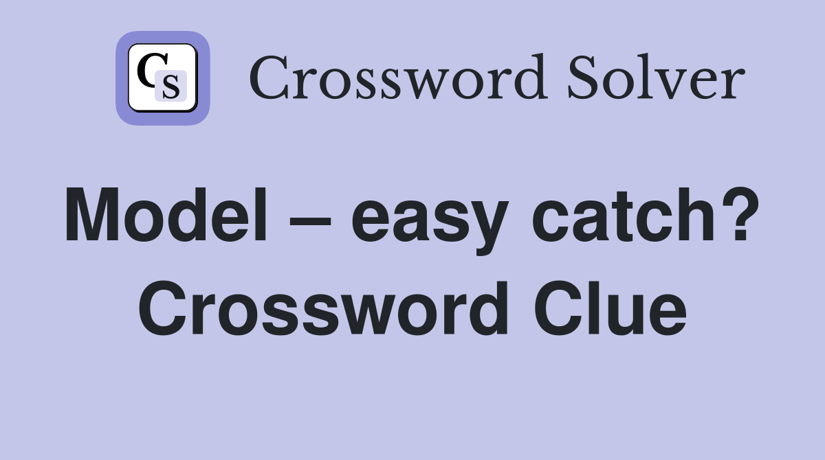 Model – easy catch?  Crossword Clue