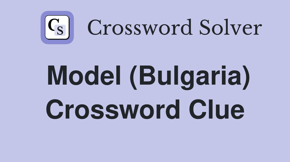 Model (Bulgaria) Crossword Clue