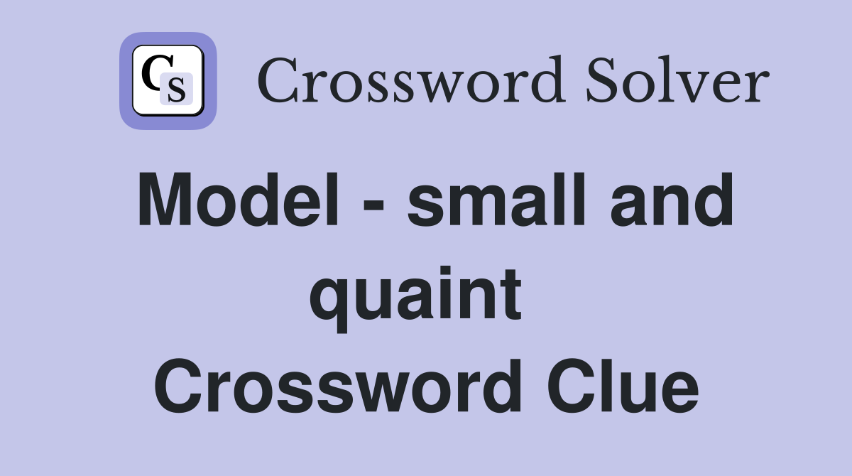 Model - small and quaint  Crossword Clue