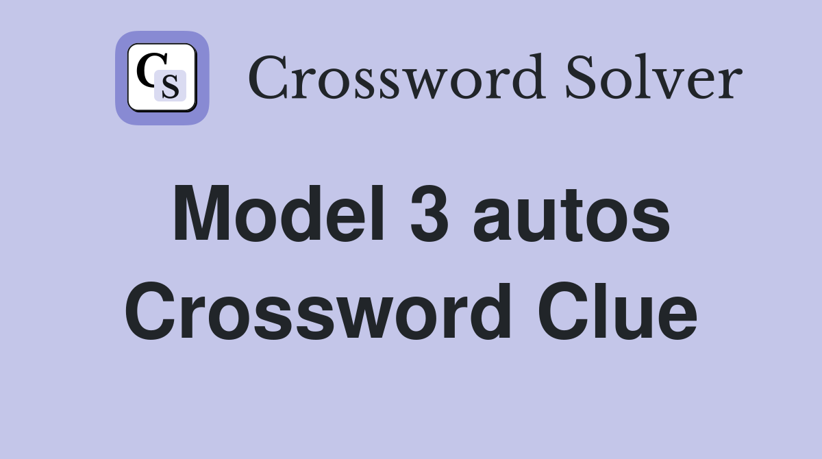 Model 3 autos Crossword Clue
