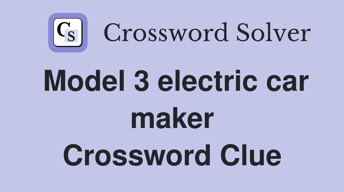 Model 3 electric car maker Crossword Clue