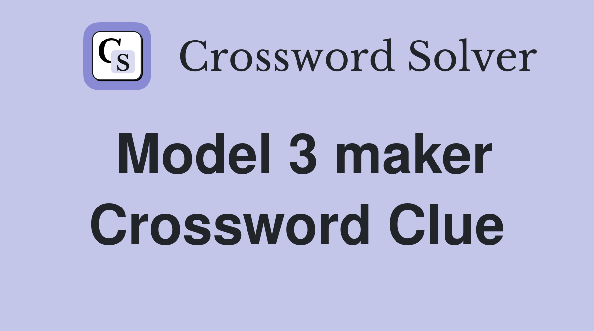 Model 3 maker Crossword Clue