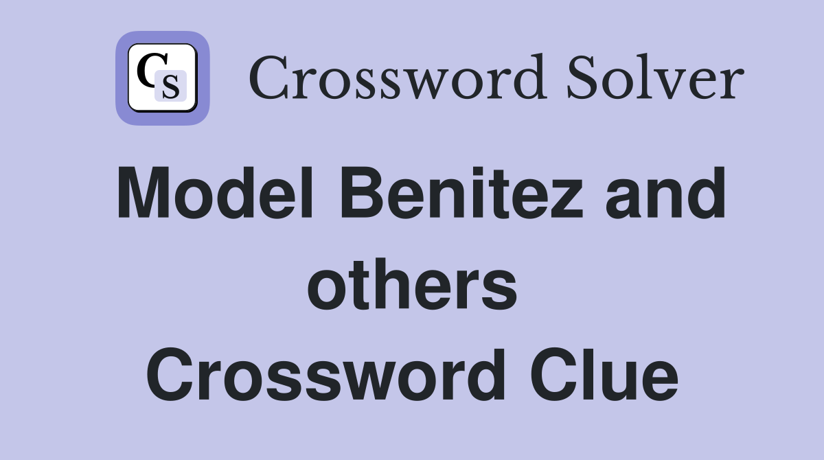 Model Benitez and others Crossword Clue