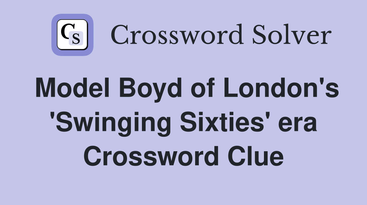 Model Boyd of London's 'Swinging Sixties' era Crossword Clue