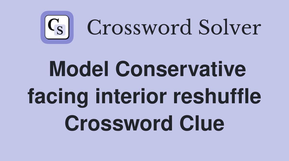Model Conservative facing interior reshuffle Crossword Clue