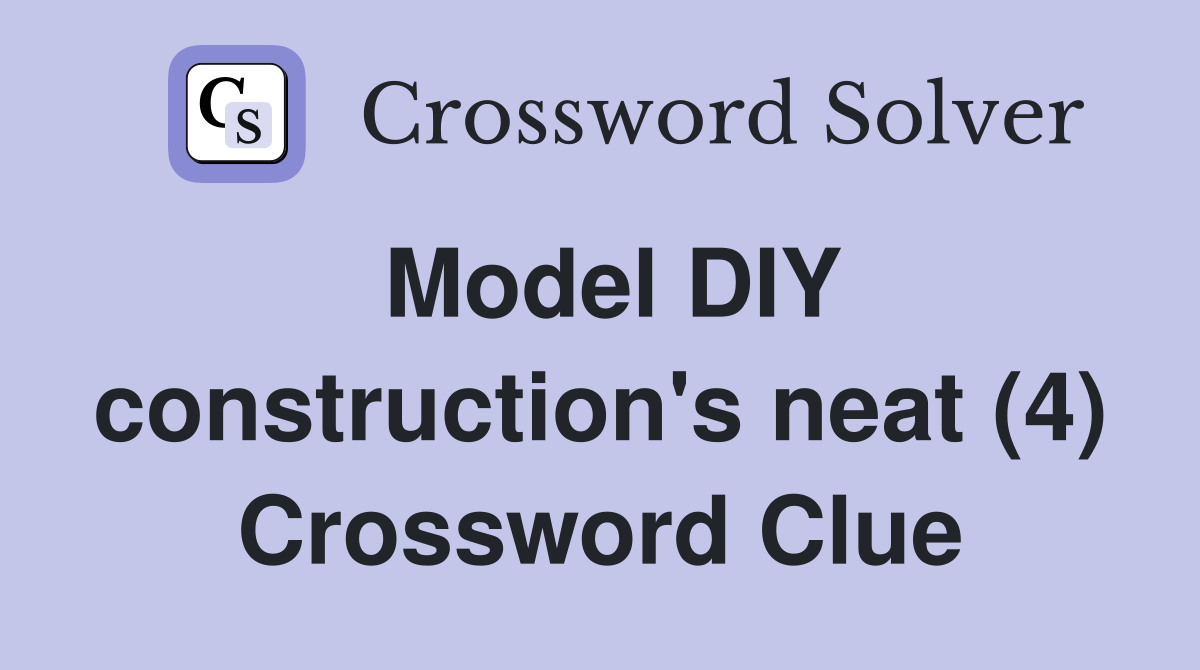 Model DIY construction's neat (4) Crossword Clue