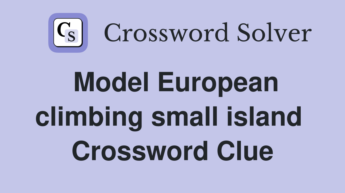 Model European climbing small island  Crossword Clue