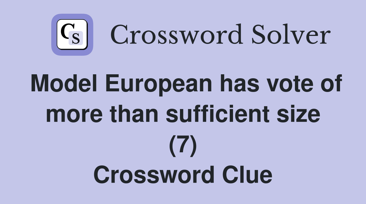 Model European has vote of more than sufficient size (7) Crossword Clue