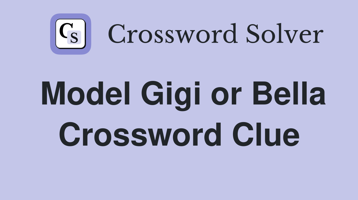 Model Gigi or Bella Crossword Clue