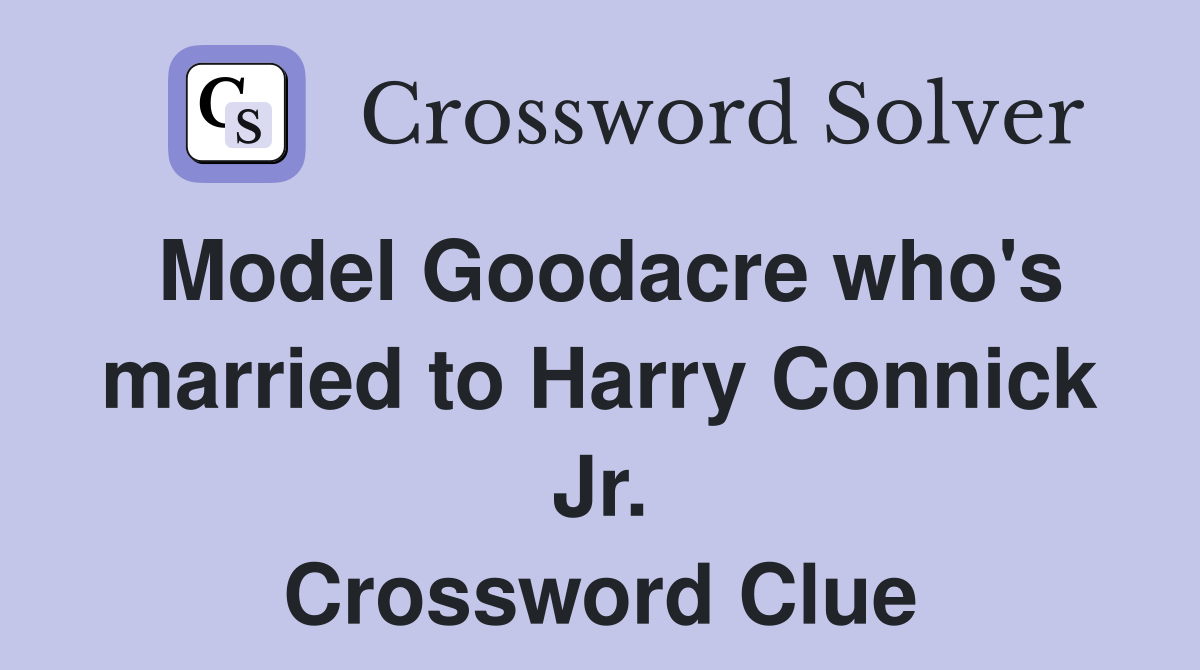 Model Goodacre who's married to Harry Connick Jr. Crossword Clue