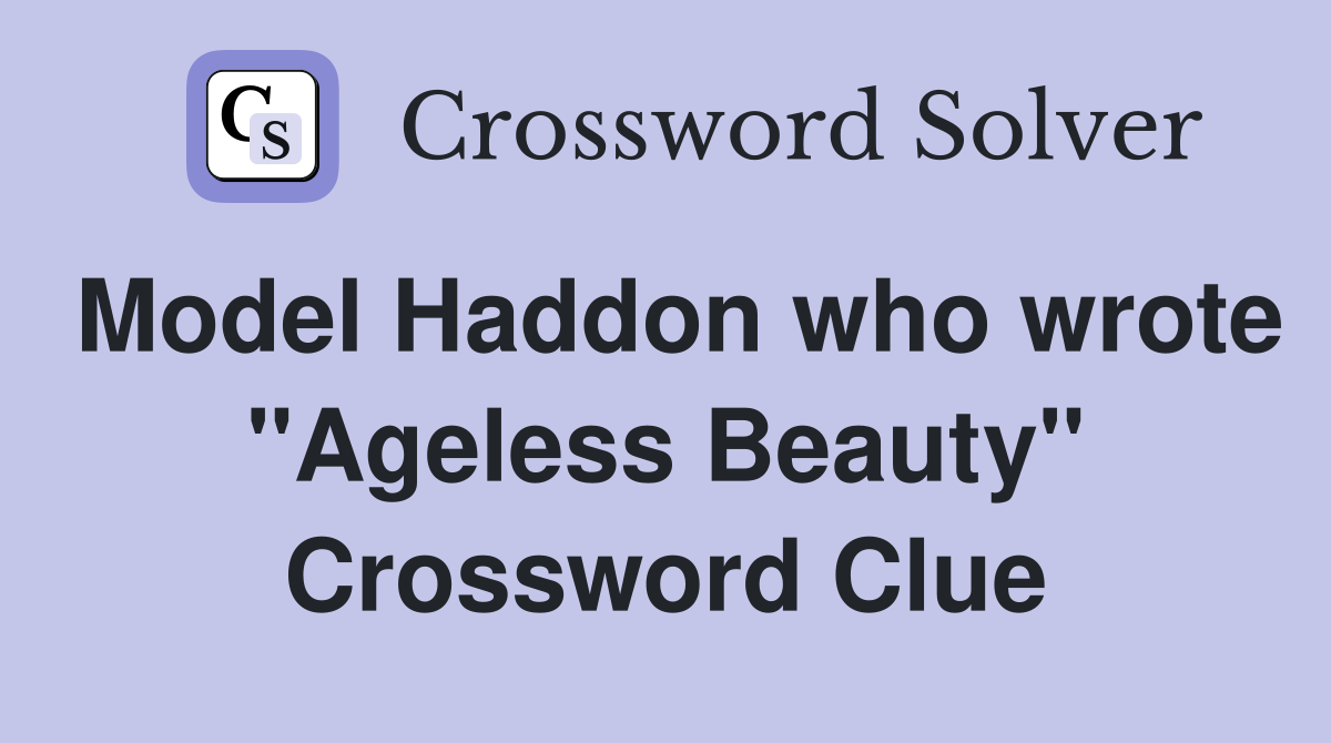Model Haddon who wrote "Ageless Beauty" Crossword Clue