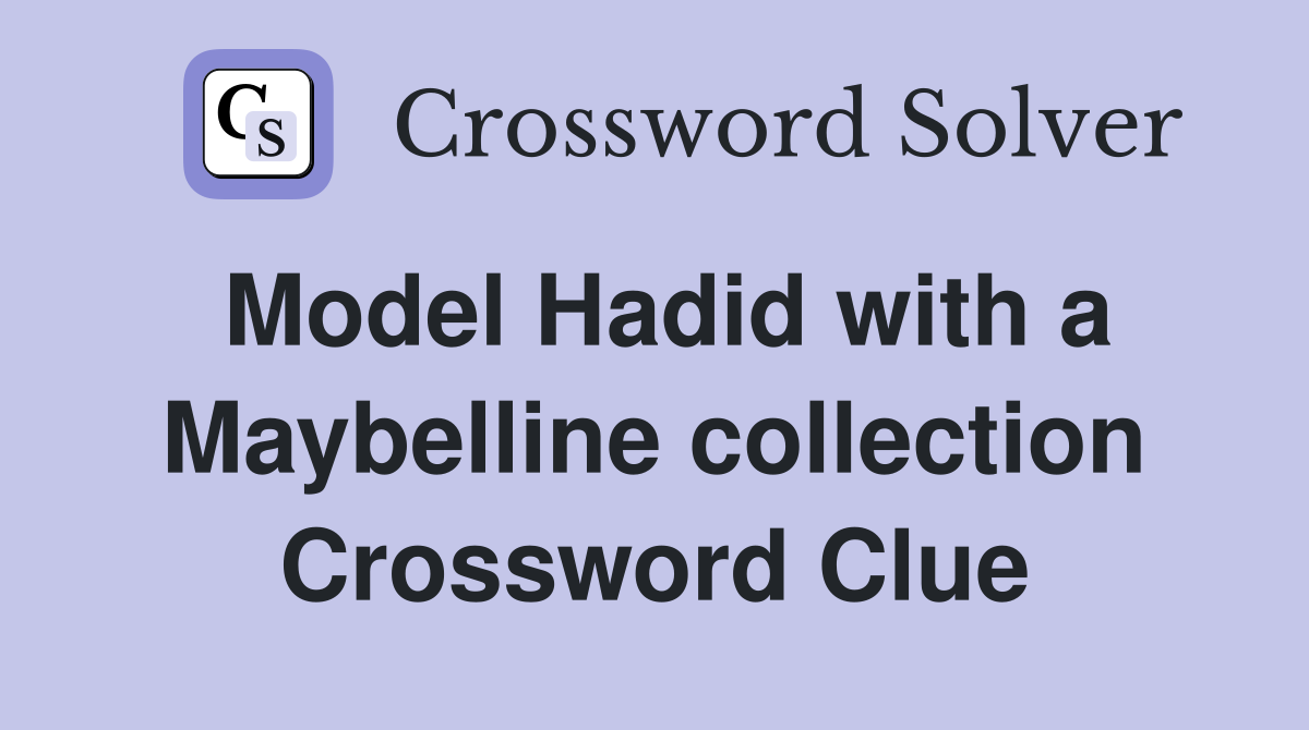 Model Hadid with a Maybelline collection Crossword Clue