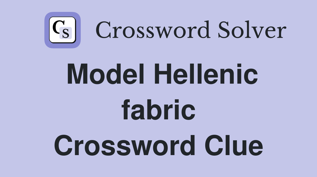 Model Hellenic fabric Crossword Clue