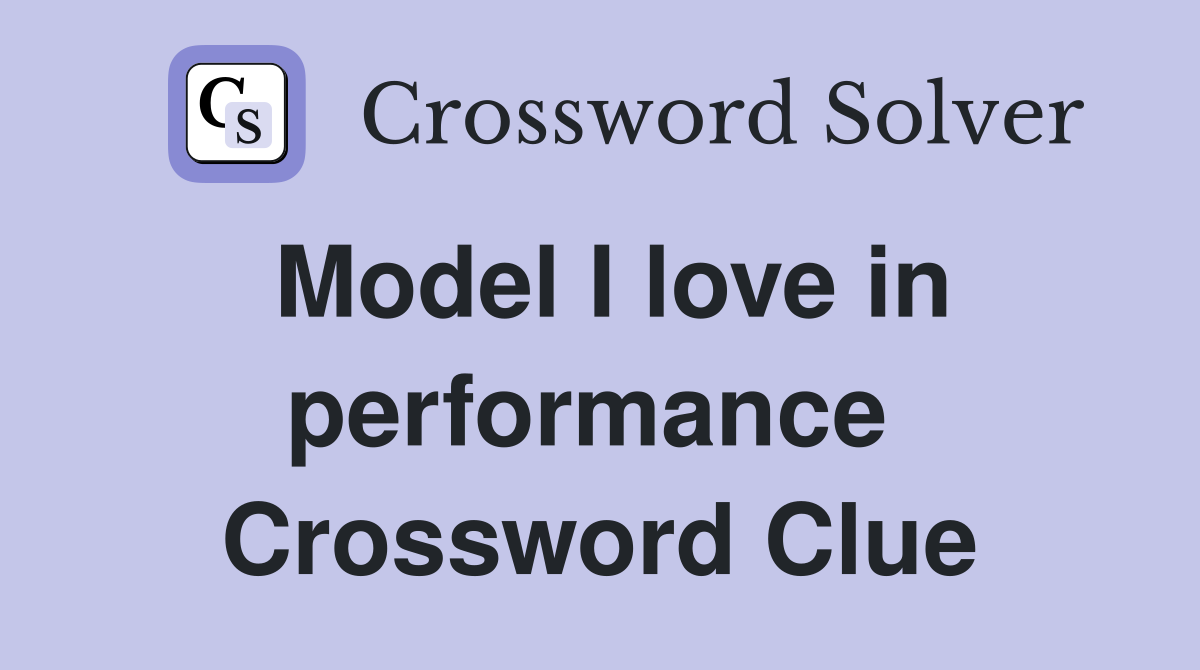 Model I love in performance  Crossword Clue