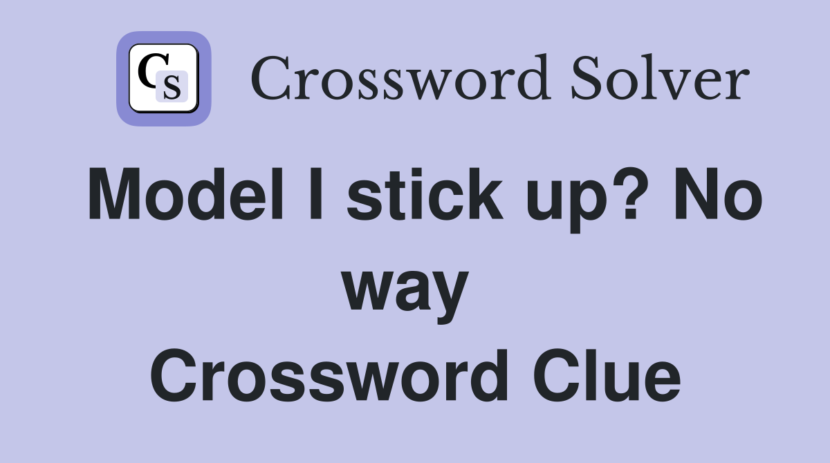 Model I stick up? No way  Crossword Clue