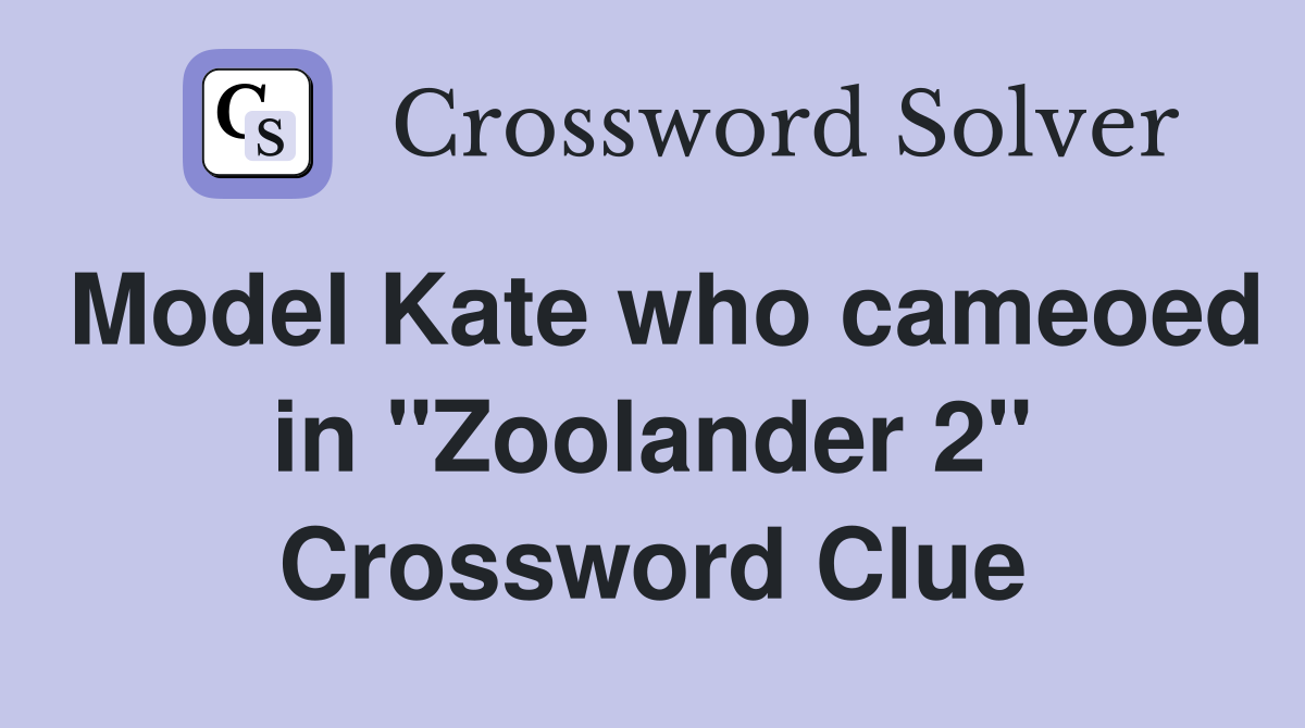 Model Kate who cameoed in "Zoolander 2" Crossword Clue