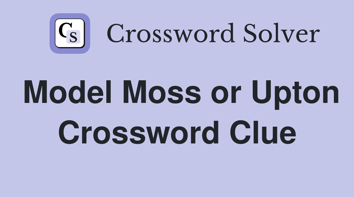 Model Moss or Upton Crossword Clue