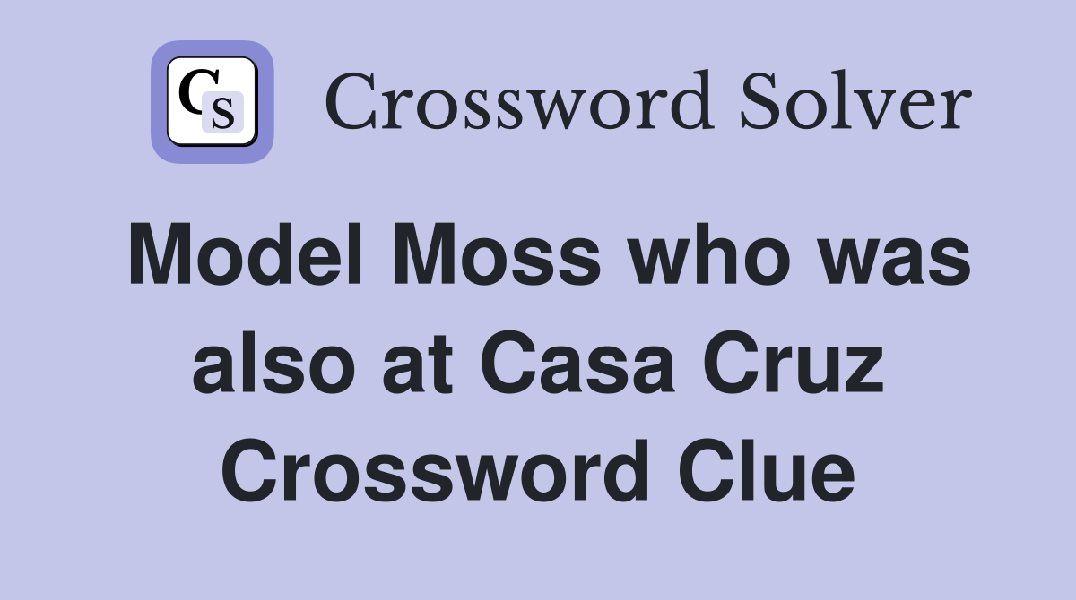 Model Moss who was also at Casa Cruz Crossword Clue