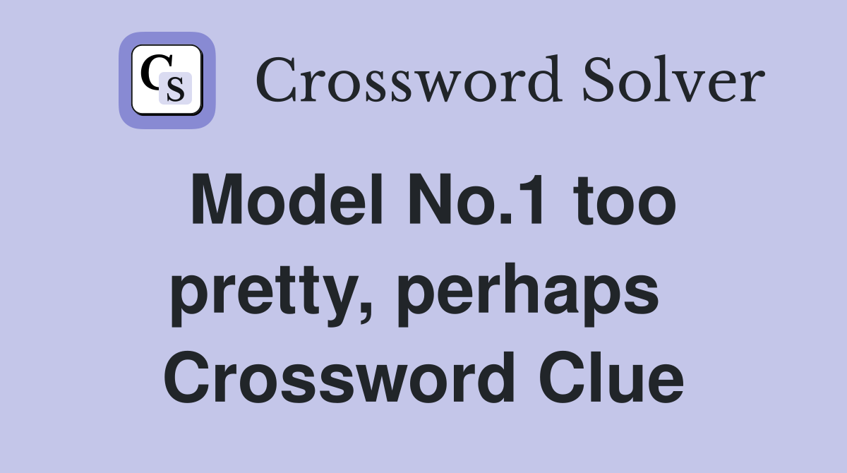 Model No.1 too pretty, perhaps  Crossword Clue