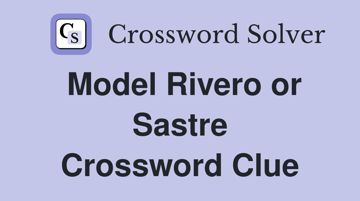 Model Rivero or Sastre Crossword Clue