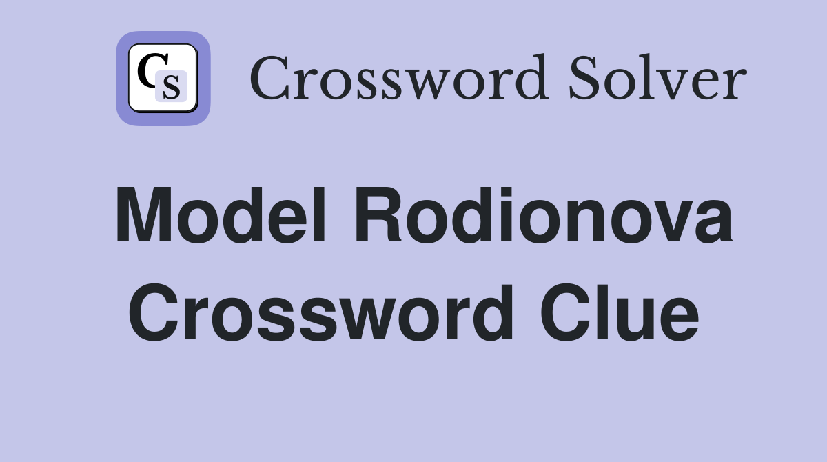 Model Rodionova Crossword Clue