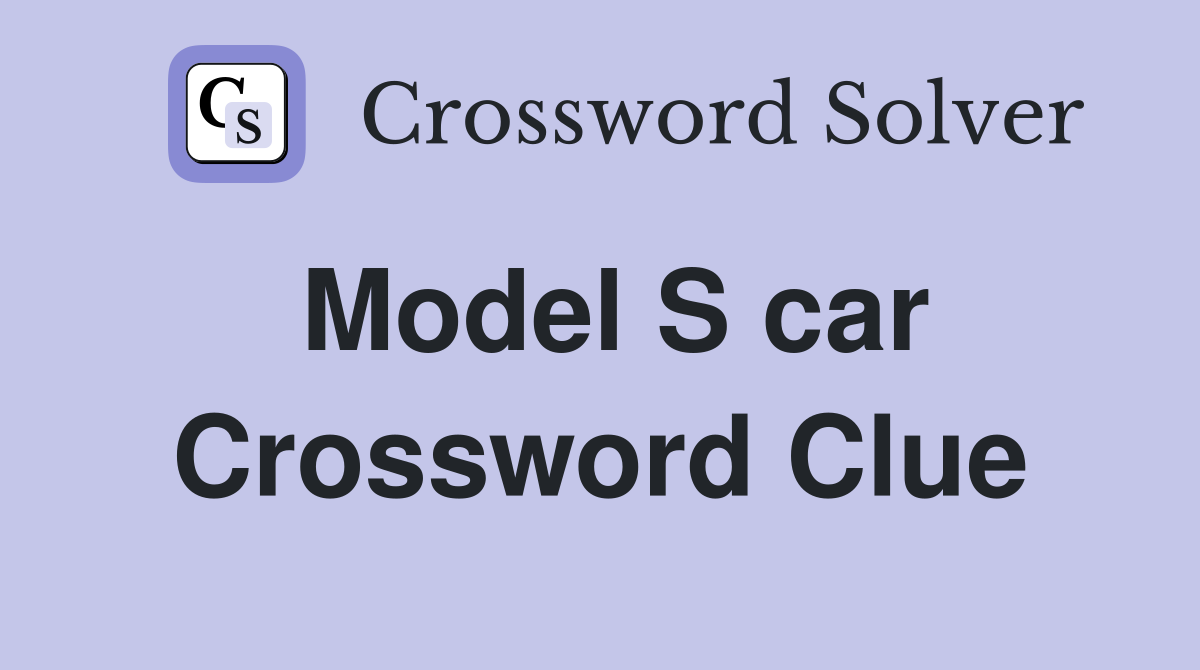 Model S car Crossword Clue