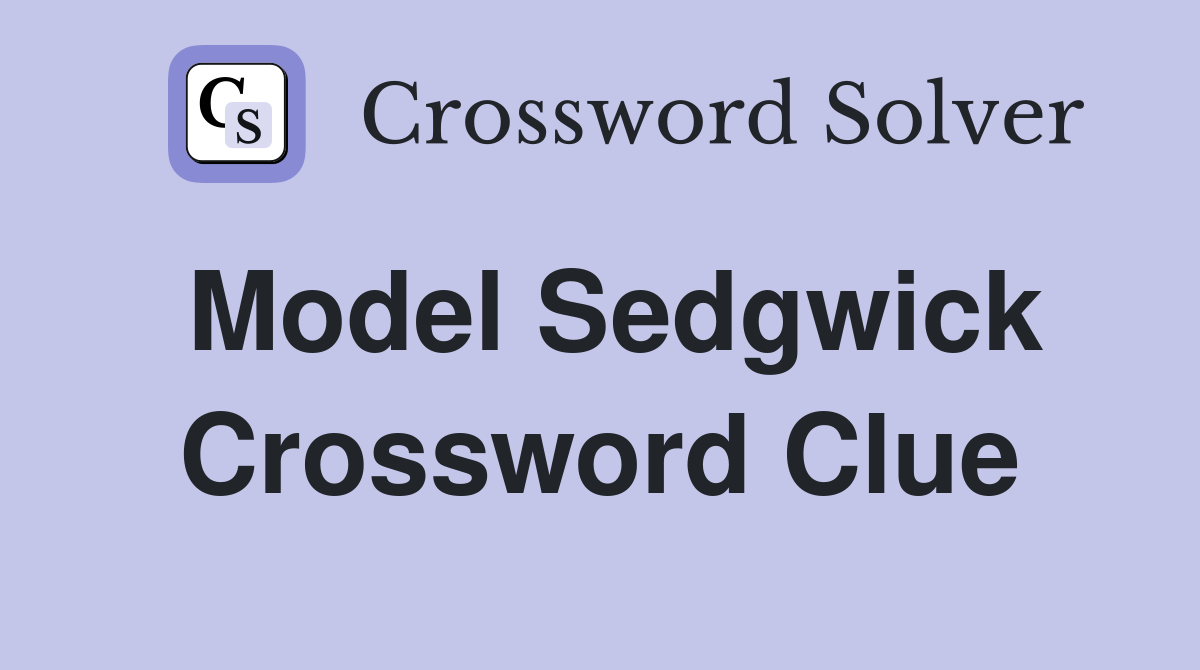 Model Sedgwick Crossword Clue