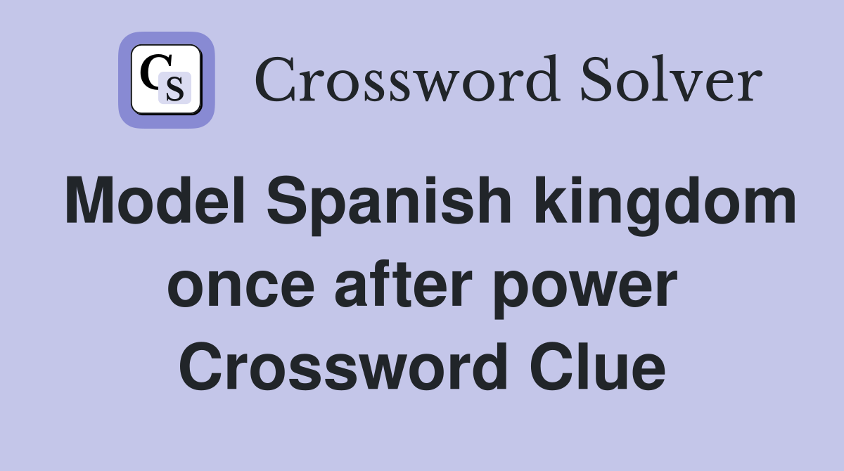 Model Spanish kingdom once after power Crossword Clue