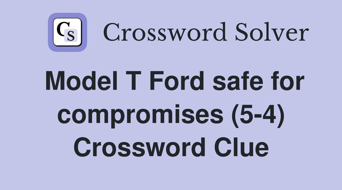 Model T Ford safe for compromises (5-4) Crossword Clue