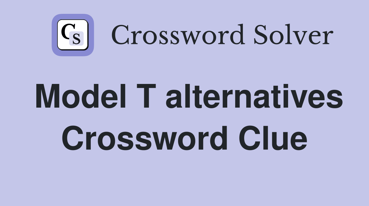 Model T alternatives Crossword Clue