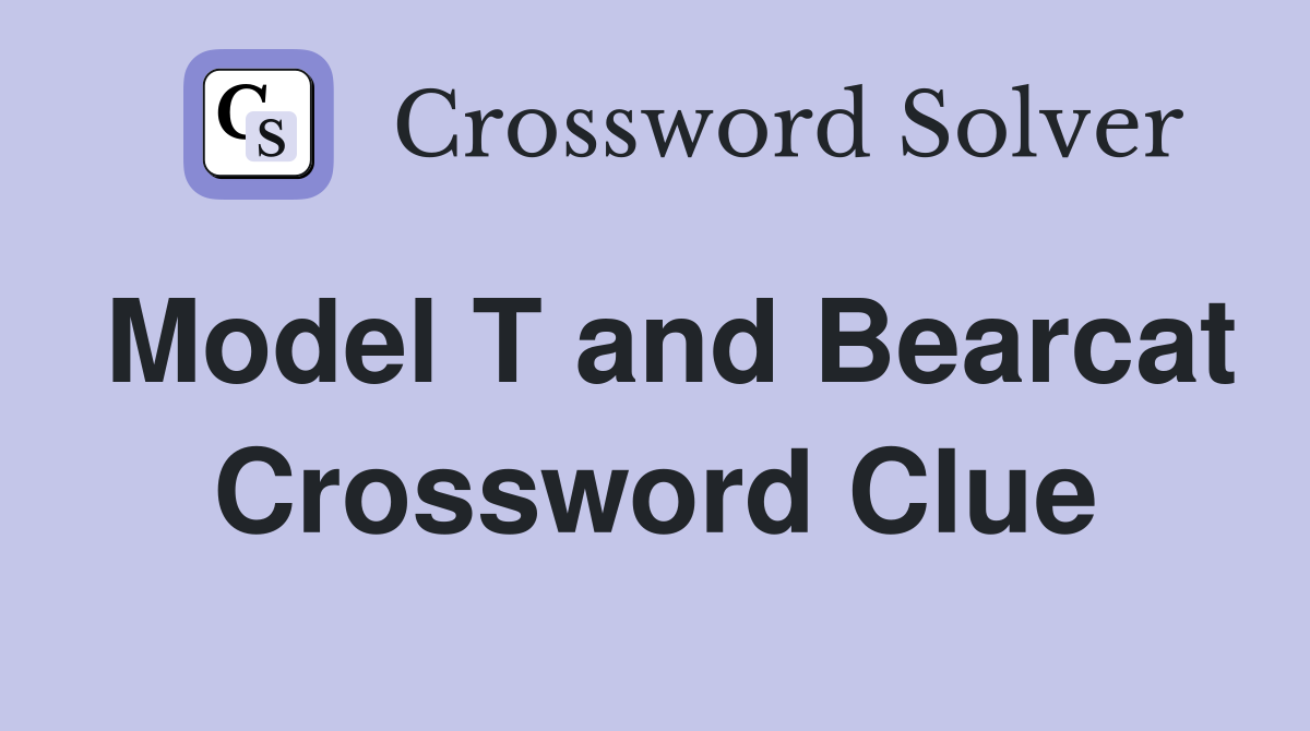 Model T and Bearcat Crossword Clue