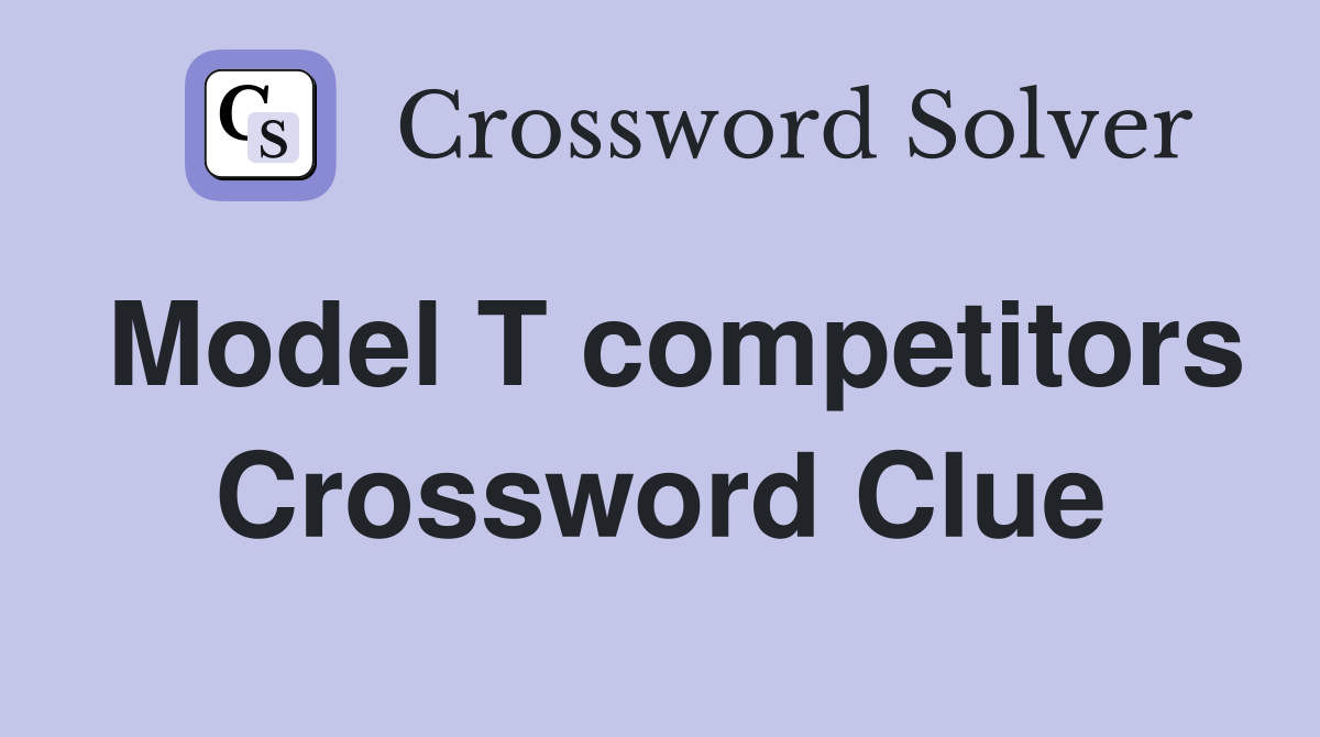 Model T competitors Crossword Clue