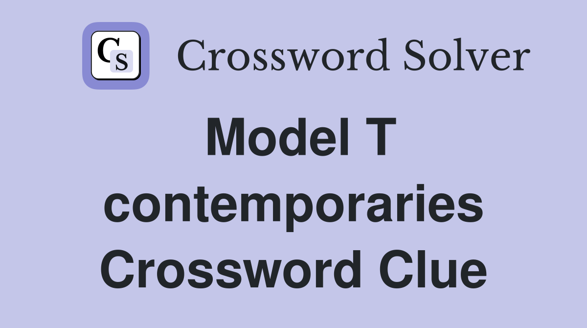 Model T contemporaries Crossword Clue