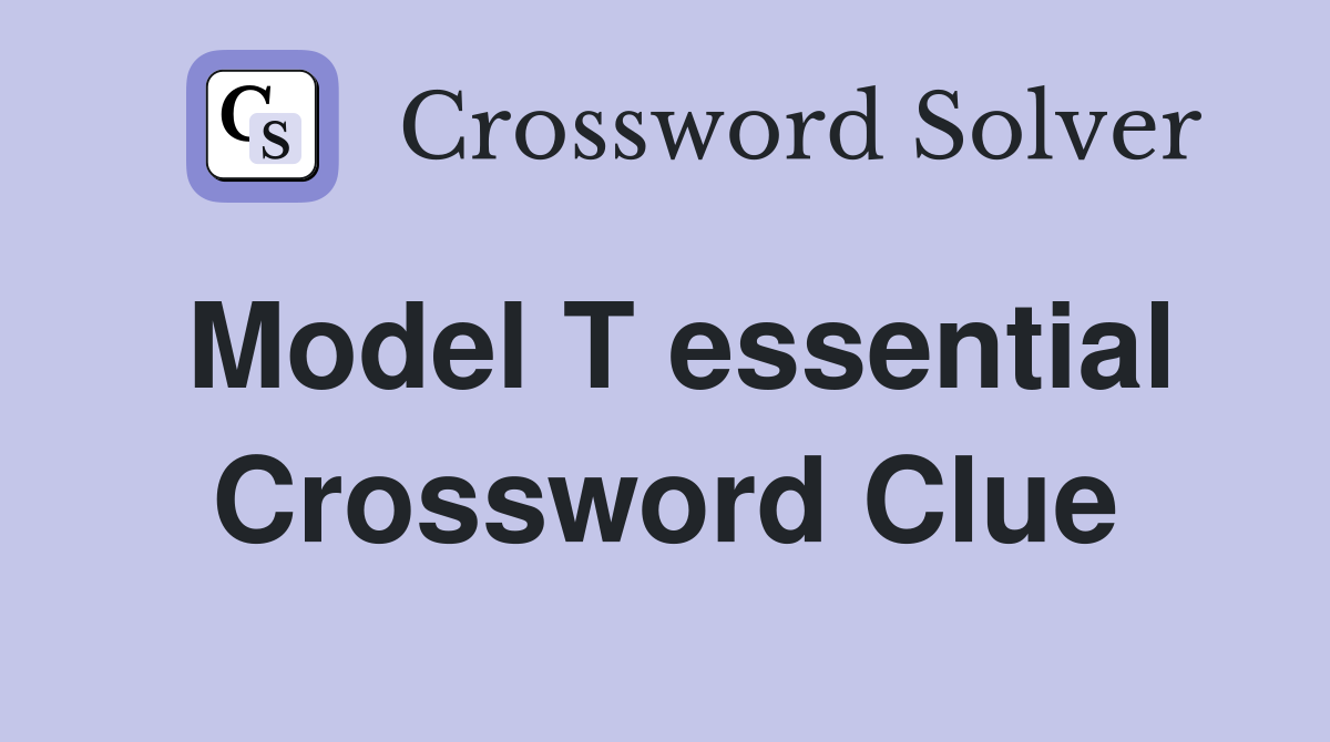 Model T essential Crossword Clue