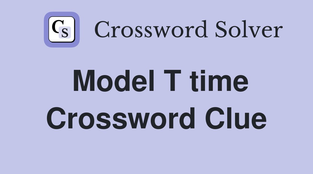 Model T time Crossword Clue