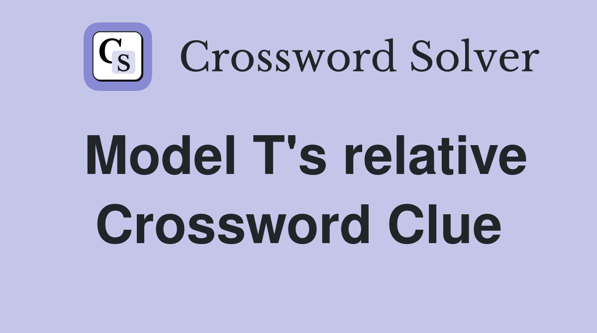 Model T's relative Crossword Clue