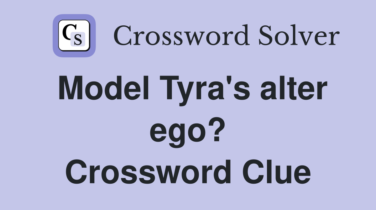 Model Tyra's alter ego? Crossword Clue