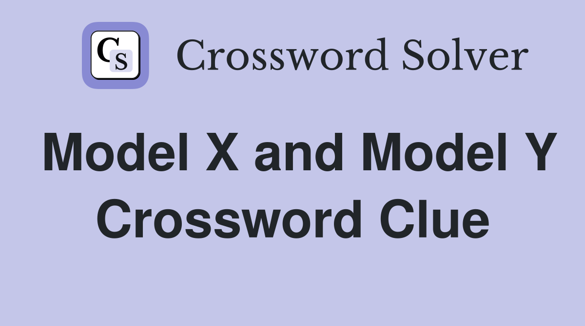 Model X and Model Y Crossword Clue