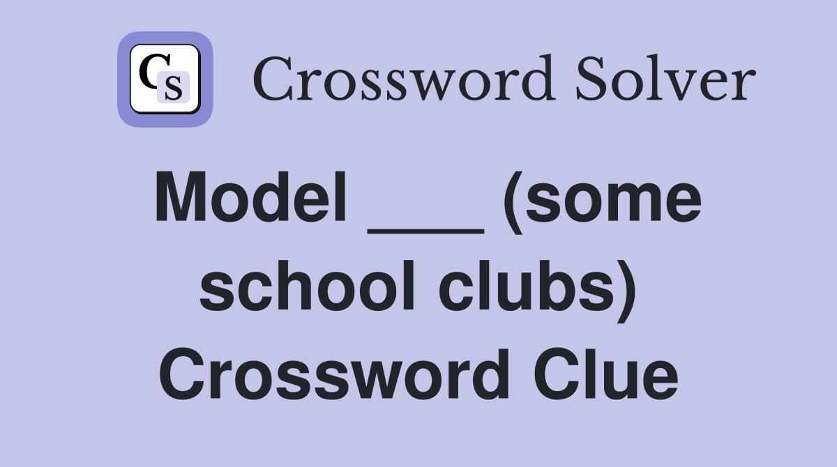 Model ___ (some school clubs) Crossword Clue