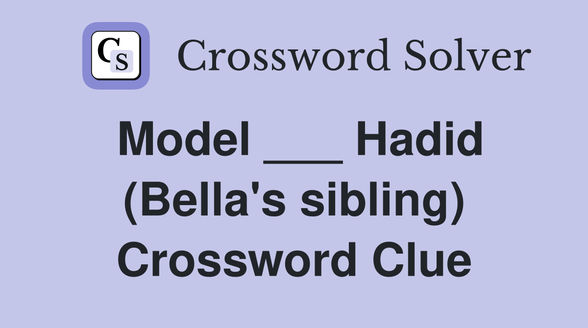 Model ___ Hadid (Bella's sibling) Crossword Clue