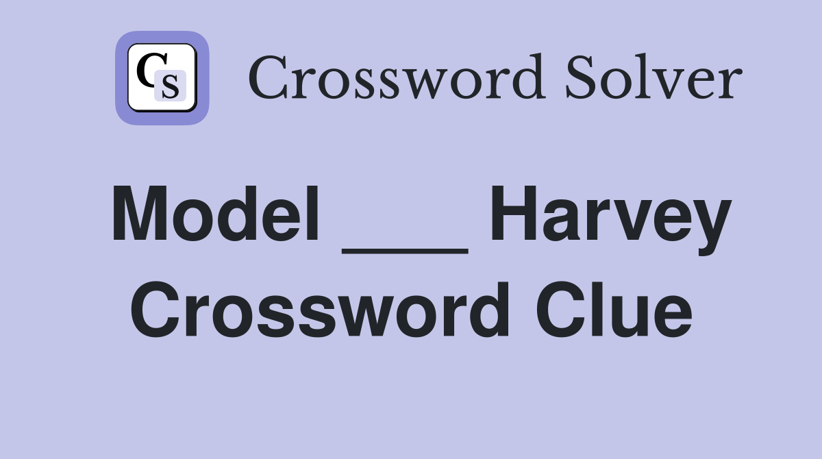 Model ___ Harvey Crossword Clue